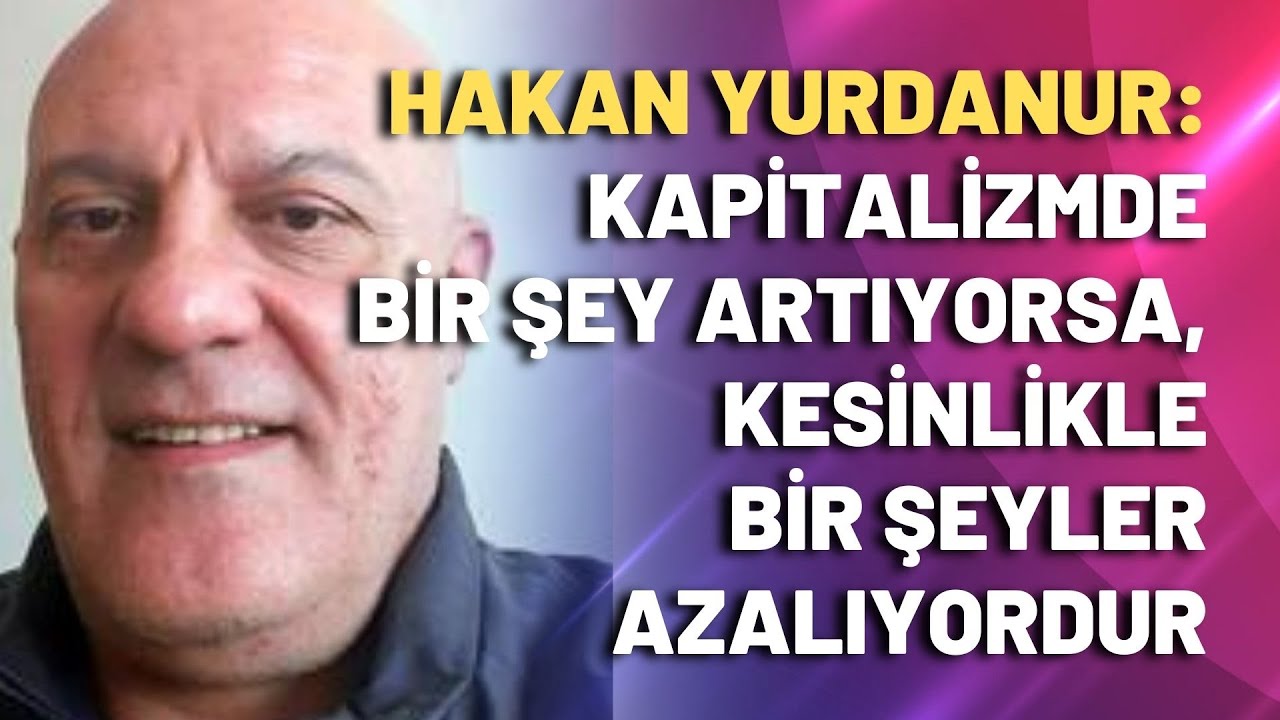 Kapitalizmde bir şey artıyorsa, kesinlikle bir şeyler azalıyordur