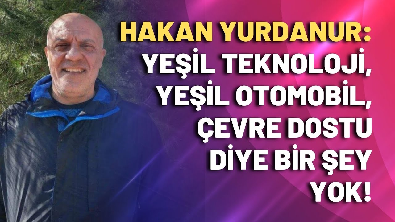 Yeşil teknoloji, yeşil otomobil, çevre dostu diye bir şey yok!