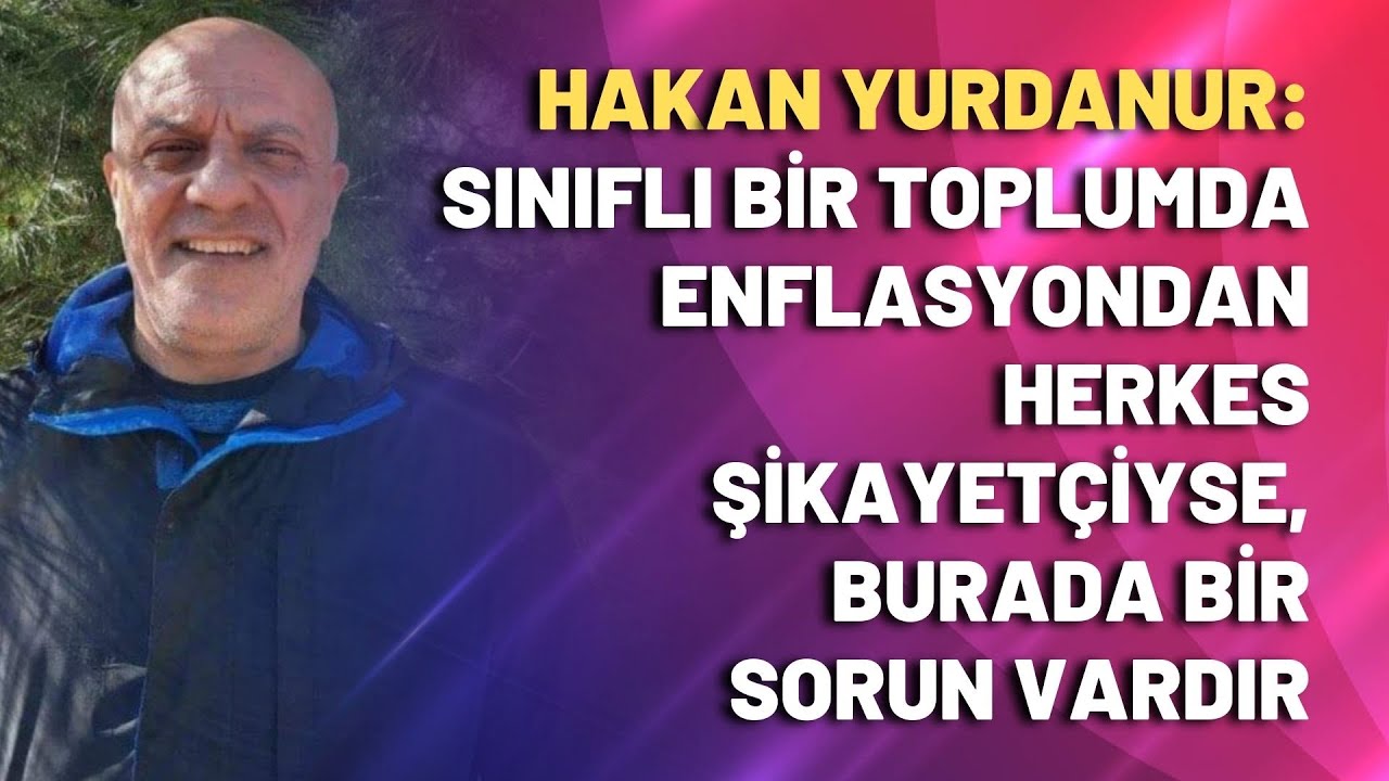 Sınıflı bir toplumdan enflasyondan herkes şikayetçiyse, burada bir sorun vardır
