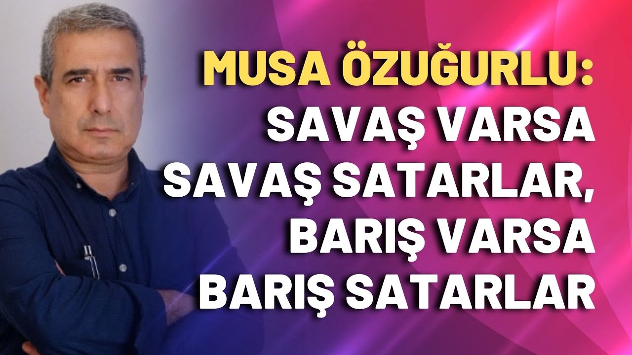 Savaş varsa savaş satarlar, barış varsa barış