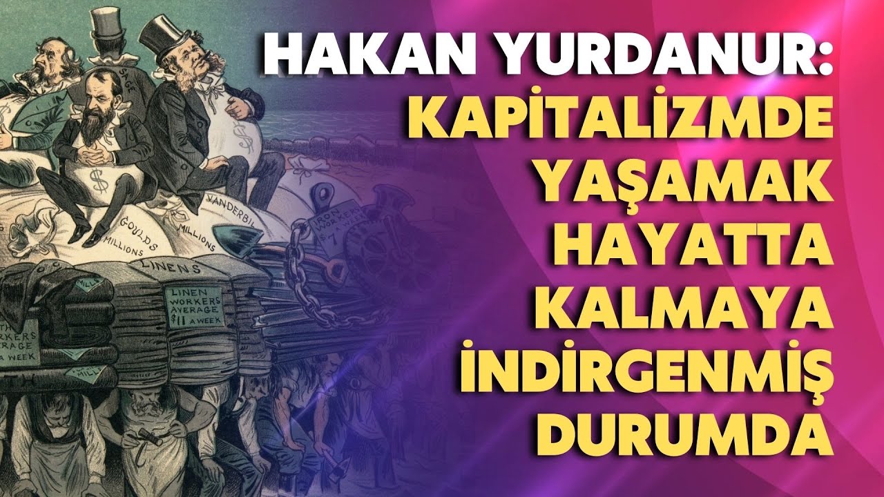Kapitalizmde yaşamak hayatta kalmaya indirgenmiş durumda