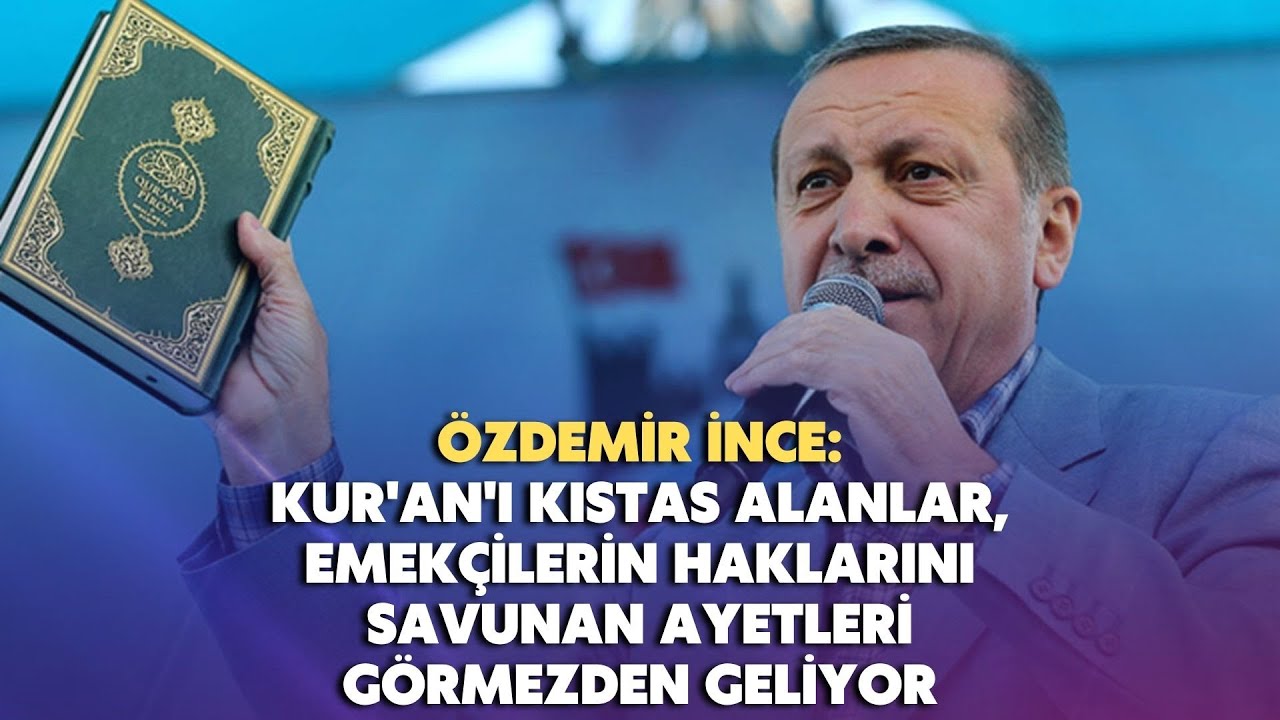 Kur'an'ı kıstas alanlar, emekçilerin haklarını savunan ayetleri görmezden geliyor
