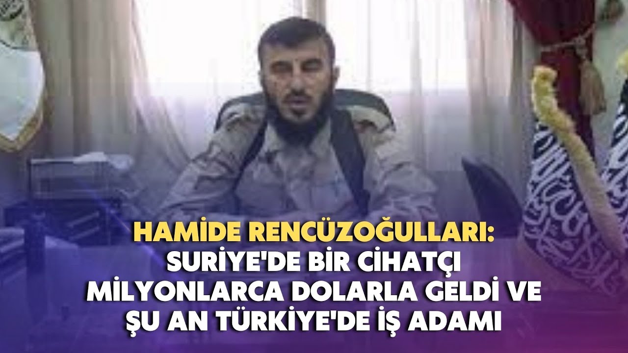 Suriye'de bir cihatçı milyonlarca dolarla geldi ve şu an Türkiye'de iş adamı
