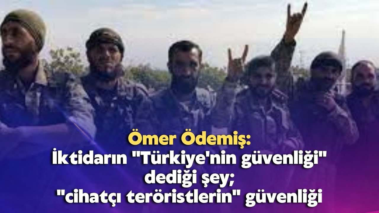 İktidarın "Türkiye'nin güvenliği" dediği şey; "cihatçı teröristlerin" güvenliği