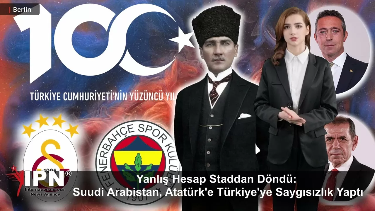 Yanlış Hesap Stadyumdan Döndü: Suudi Arabistan, Atatürk'e Türkiye'ye Saygısızlık Yaptı