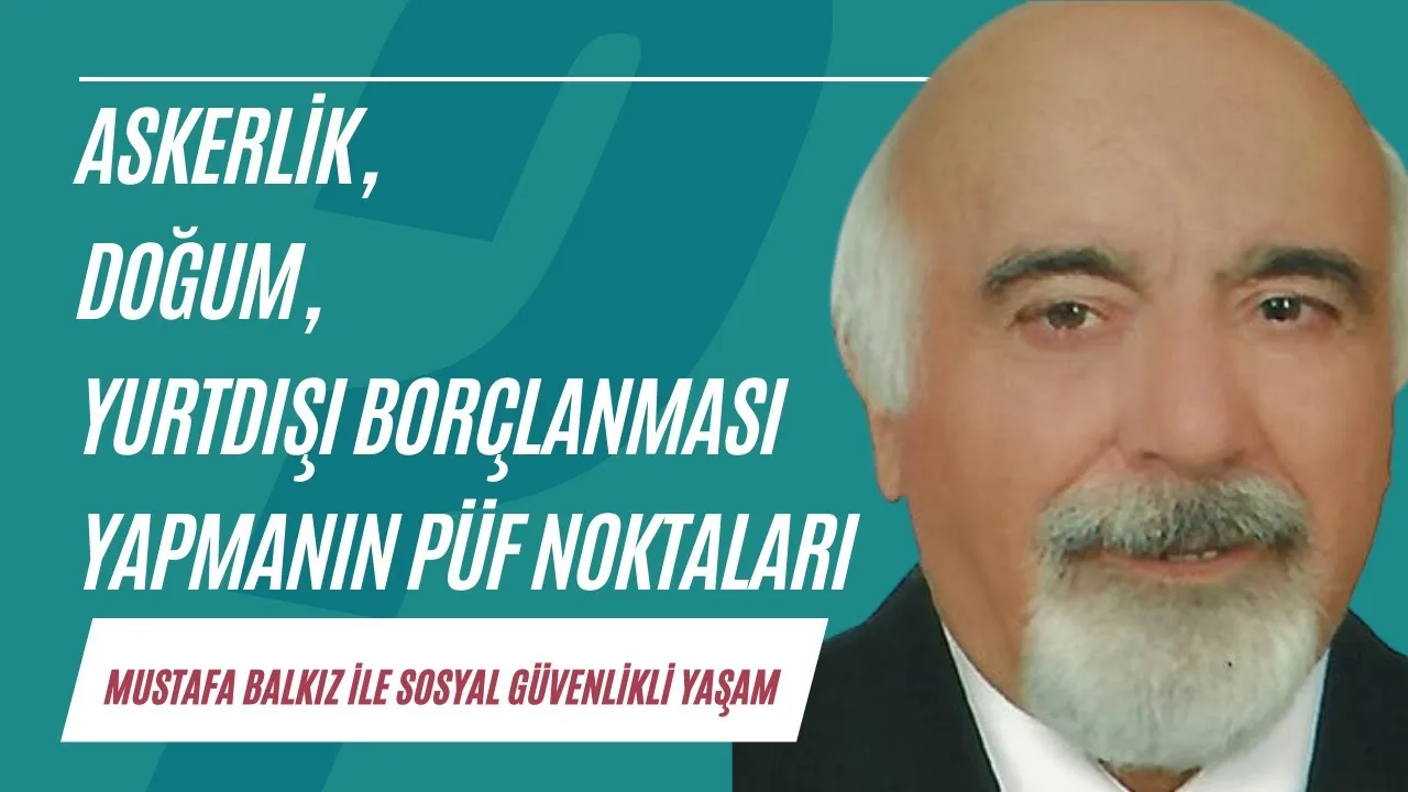 Askerlik , doğum, yurtdışı borçlanması yapmanın püf noktaları