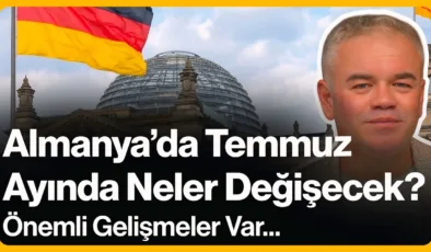 Almanya’da Temmuz Ayında Neler Değişecek?