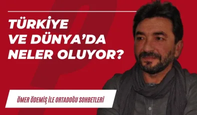 Türkiye ve Dünya’da neler oluyor?