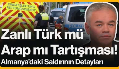 Zanlı Türk mü Arap mı Tartışması! Almanya’daki Saldırının Detayları…
