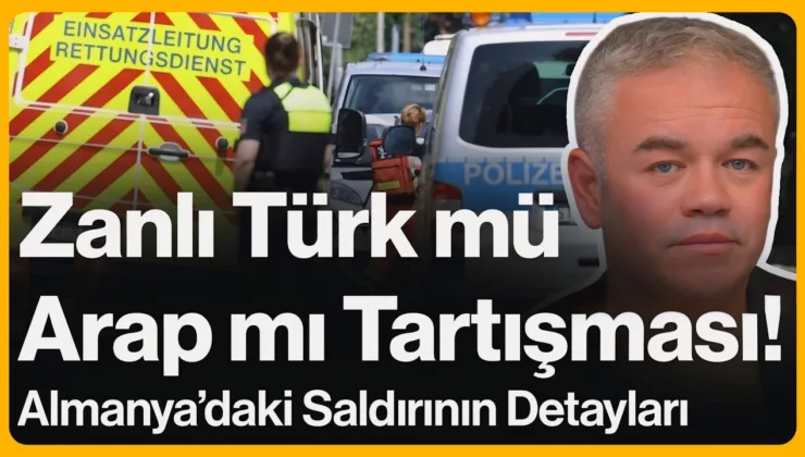 Zanlı Türk mü Arap mı Tartışması! Almanya’daki Saldırının Detayları…